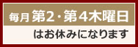 毎月第2・第4木曜日はお休みになります